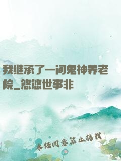 我继承了一间鬼神养老院