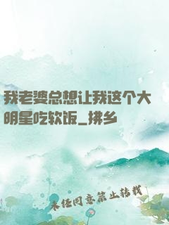 我老婆总想让我这个大明星吃软饭