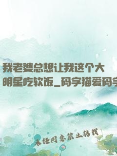我老婆总想让我这个大明星吃软饭
