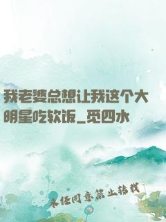 我老婆总想让我这个大明星吃软饭