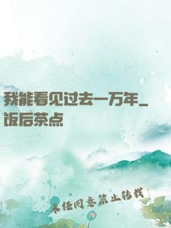 我能看见过去一万年