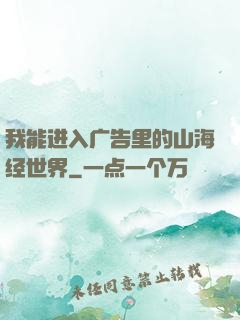 我能进入广告里的山海经世界