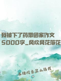 我被下了药带回家作文5000字