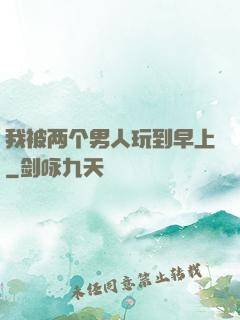 我被两个男人玩到早上