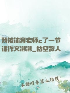 我被体育老师c了一节课作文渺渺