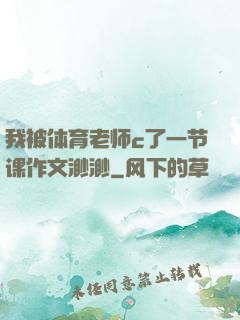 我被体育老师c了一节课作文渺渺