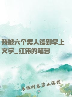 我被六个男人躁到早上文字