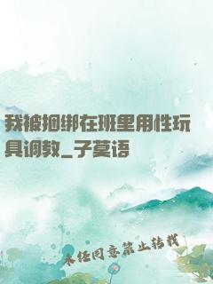 我被捆绑在班里用性玩具调教
