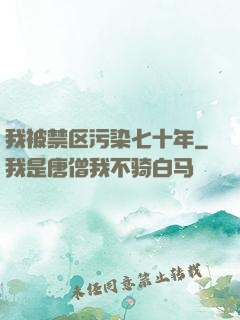 我被禁区污染七十年