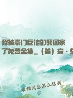 我被豪门巨佬们领回家了免费全集
