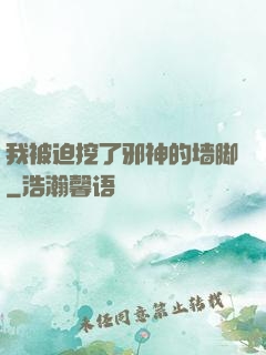 我被迫挖了邪神的墙脚