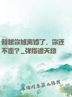 我跟你姐离婚了，你还不走？