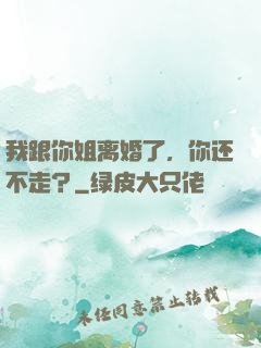我跟你姐离婚了，你还不走？