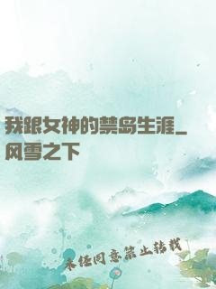 我跟女神的禁岛生涯