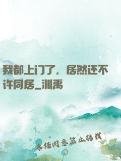 我都上门了，居然还不许同居