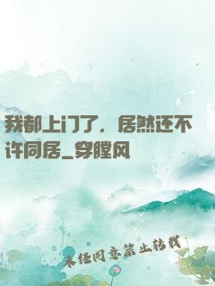 我都上门了，居然还不许同居