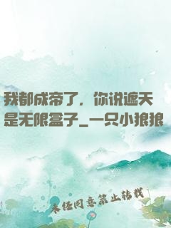 我都成帝了，你说遮天是无限盒子