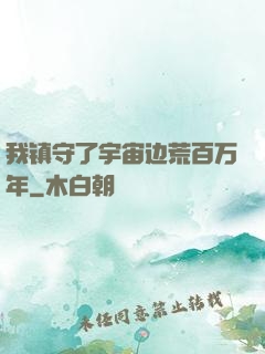 我镇守了宇宙边荒百万年