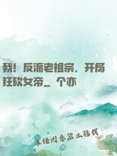 我！反派老祖宗，开局狂砍女帝