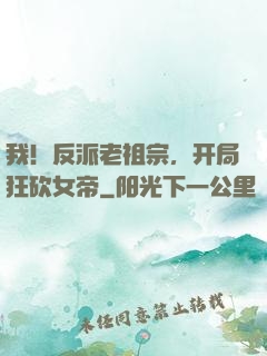 我！反派老祖宗，开局狂砍女帝