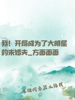 我！开局成为了大明星的未婚夫