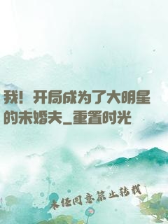 我！开局成为了大明星的未婚夫