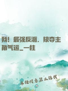 我！最强反派，掠夺主角气运