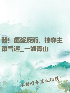 我！最强反派，掠夺主角气运