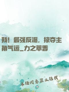 我！最强反派，掠夺主角气运