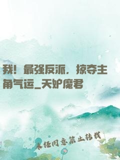 我！最强反派，掠夺主角气运