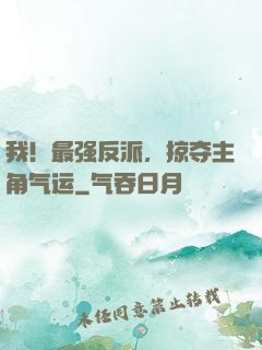 我！最强反派，掠夺主角气运
