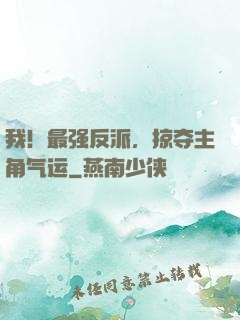 我！最强反派，掠夺主角气运