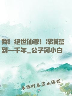 我！绝世仙尊！深渊签到一千年