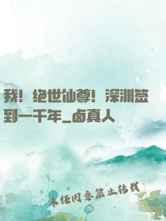我！绝世仙尊！深渊签到一千年