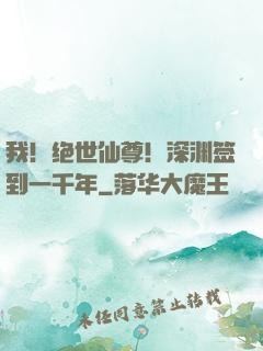 我！绝世仙尊！深渊签到一千年