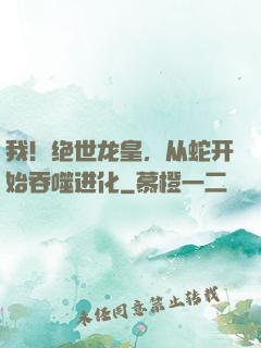 我！绝世龙皇，从蛇开始吞噬进化