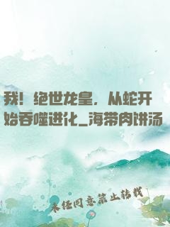 我！绝世龙皇，从蛇开始吞噬进化
