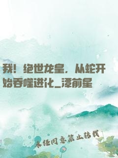 我！绝世龙皇，从蛇开始吞噬进化