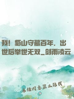 我！蜀山守墓百年，出世后举世无双