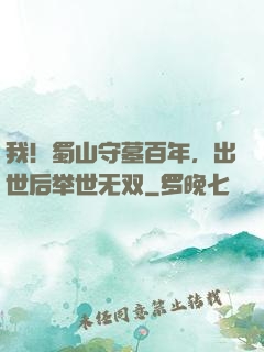 我！蜀山守墓百年，出世后举世无双