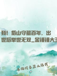 我！蜀山守墓百年，出世后举世无双