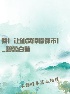 我！让仙武降临都市！