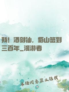 我！酒剑仙，蜀山签到三百年