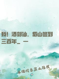 我！酒剑仙，蜀山签到三百年