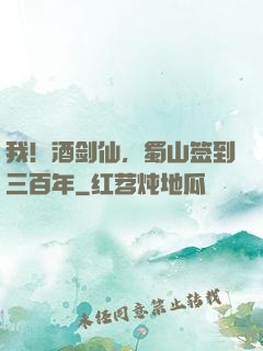 我！酒剑仙，蜀山签到三百年