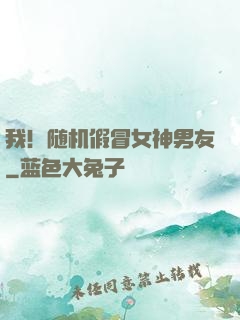 我！随机假冒女神男友