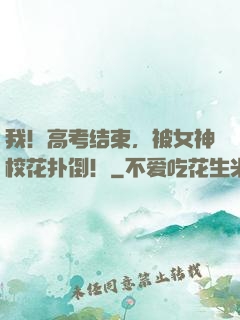 我！高考结束，被女神校花扑倒！