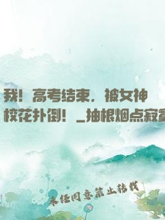 我！高考结束，被女神校花扑倒！
