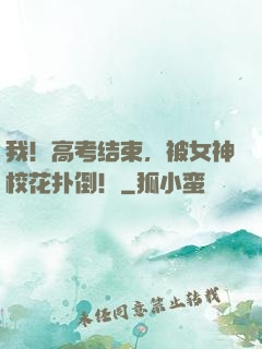 我！高考结束，被女神校花扑倒！