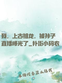 我，上古祖龙，被孙子直播曝光了